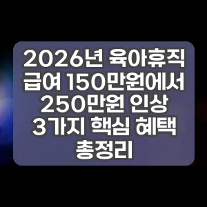 2026년 육아휴직 급여 150만원에서 250만원 인상 3가지 핵심 혜택 총정리