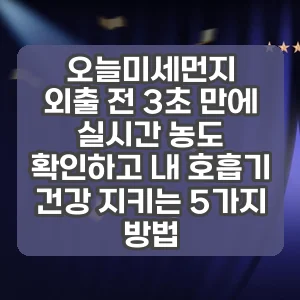 오늘미세먼지 | 외출 전 3초 만에 실시간 농도 확인하고 내 호흡기 건강 지키는 5가지 방법