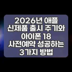 2026년 애플 신제품 출시 주기와 아이폰 18 사전예약 성공하는 3가지 방법