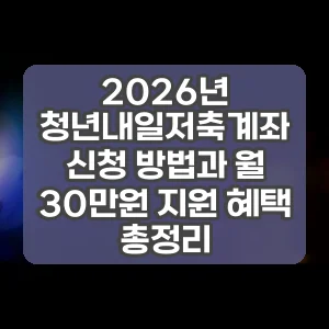 2026년 청년내일저축계좌 신청 방법과 월 30만원 지원 혜택 총정리