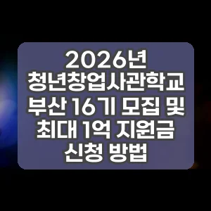 2026년 청년창업사관학교 부산 16기 모집 및 최대 1억 지원금 신청 방법