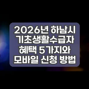 2026년 하남시 기초생활수급자 혜택 5가지와 모바일 신청 방법