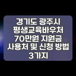경기도 광주시 평생교육바우처 70만원 지원금 사용처 및 신청 방법 3가지