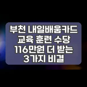 부천 내일배움카드 교육 훈련 수당 116만원 더 받는 3가지 비결