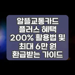 알뜰교통카드 플러스 혜택 200% 활용법 및 최대 6만 원 환급받는 가이드
